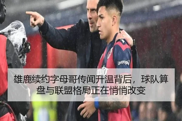 雄鹿续约字母哥传闻升温背后，球队算盘与联盟格局正在悄悄改变